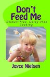 Don't Feed Me Gluten-free, Dairy-free Cooking 2010 9781450561266 Front Cover
