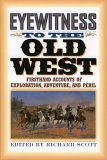 Eyewitness to the Old West First Accounts of Exploration, Adventure, and Peril 2004 9781570984266 Front Cover