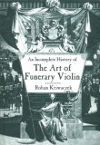 Incomplete History of the Art of the Funerary Violin 2006 9781585678266 Front Cover