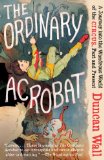 Ordinary Acrobat A Journey into the Wondrous World of Circus, Past and Present 2013 9780307472267 Front Cover