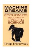 Machine Dreams Economics Becomes a Cyborg Science 2001 9780521775267 Front Cover