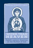 Wider Than Heaven Eighth-century Homilies on the Mother of God
