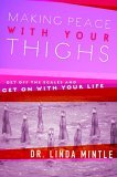Making Peace with Your Thighs Get off the Scales and Get on with Your Life 2006 9781591454267 Front Cover