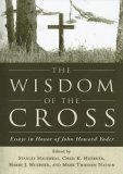 Wisdom of the Cross Essays in Honor of John Howard Yoder 2005 9781597522267 Front Cover