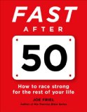 Fast After 50 How to Race Strong for the Rest of Your Life 2015 9781937715267 Front Cover