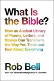 What Is the Bible? How an Ancient Library of Poems, Letters, and Stories Can Transform the Way You Think and Feel about Everything  9780062194268 Front Cover
