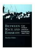 Between Race and Ethnicity Cape Verdean American Immigrants, 1860-1965 cover art