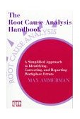 Root Cause Analysis Handbook A Simplified Approach to Identifying, Correcting, and Reporting Workplace Errors