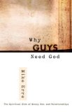 Why Guys Need God The Spiritual Side of Money, Sex, and Relationships 2008 9780736921268 Front Cover