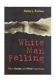 White Man Falling Race, Gender, and White Supremacy 1999 9780847690268 Front Cover