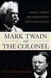 Mark Twain and the Colonel Samuel L. Clemens, Theodore Roosevelt, and the Arrival of a New Century 2012 9781442212268 Front Cover