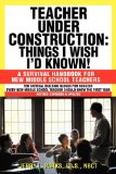 Teacher under Construction: Things I Wish I'd Known! A Survival Handbook for New Middle School Teachers (Revised, expanded and Updated) cover art