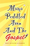 Mama Peddled Avon and the Gospel 2012 9781478262268 Front Cover