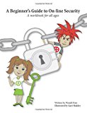 Beginner's Guide to on-Line Security A Workbook for All Ages 2013 9781491032268 Front Cover
