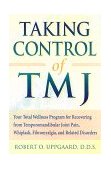 Taking Control of TMJ Your Total Wellness Program for Recovering from Temporomandibular Joint Pain, Whiplash, Fibromyalgia, and Related Disorders 1999 9781572241268 Front Cover