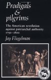 Prodigals and Pilgrims The American Revolution against Patriarchal Authority 1750-1800 cover art