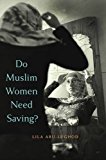 Do Muslim Women Need Saving?  9780674088269 Front Cover