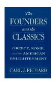 Founders and the Classics Greece, Rome, and the American Enlightenment