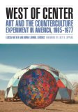 West of Center Art and the Counterculture Experiment in America, 1965-1977 cover art