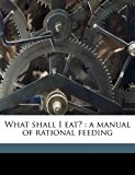 What Shall I Eat? A manual of rational Feeding 2010 9781171616269 Front Cover