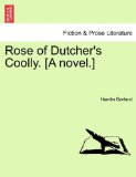 Rose of Dutcher's Coolly [A Novel ] 2011 9781241203269 Front Cover
