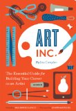 Art, Inc The Essential Guide for Building Your Career As an Artist  9781452128269 Front Cover