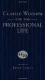 Classic Wisdom for the Professional Life 2010 9781595551269 Front Cover