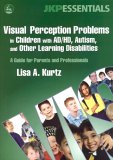 Visual Perception Problems in Children with AD/HD, Autism, and Other Learning Disabilities A Guide for Parents and Professionals 2006 9781843108269 Front Cover
