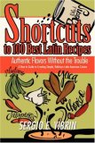 Shortcuts to 100 Best Latin Recipes Authentic Flavors Without the Trouble 2008 9780595468270 Front Cover