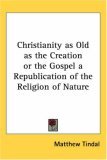 Christianity as Old as the Creation or the Gospel a Republication of the Religion of Nature 2004 9781417947270 Front Cover