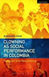Clowning As Social Performance in Colombia Ridicule and Resistance 2016 9781474249270 Front Cover