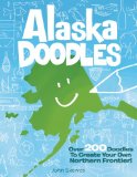 Alaska Doodles Over 200 Doodles to Create Your Own Northern Frontier! 2011 9781570617270 Front Cover