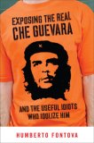 Exposing the Real Che Guevara And the Useful Idiots Who Idolize Him  9781595230270 Front Cover