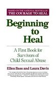 Beginning to Heal A First Book for Survivors of Child Sexual Abuse  9780060969271 Front Cover