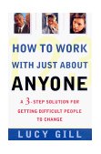 How to Work with Just about Anyone A 3-Step Solution for Getting Difficult People to Change cover art