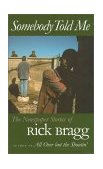 Somebody Told Me The Newspaper Stories of Rick Bragg cover art