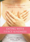Eating with Fierce Kindness A Mindful and Compassionate Guide to Losing Weight 2010 9781572249271 Front Cover