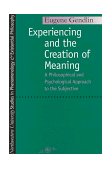 Experiencing and the Creation of Meaning A Philosophical and Psychological Approach to the Subjective