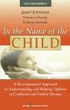 In the Name of the Child A Developmental Approach to Understanding and Helping Children of Conflicted and Violent Divorce