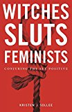Witches, Sluts, Feminists Conjuring the Sex Positive  9780996485272 Front Cover