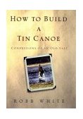 How to Build a Tin Canoe Confessions of an Old Salt 2003 9781401300272 Front Cover