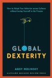 Global Dexterity How to Adapt Your Behavior Across Cultures Without Losing Yourself in the Process