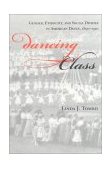 Dancing Class Gender, Ethnicity, and Social Divides in American Dance, 1890-1920 2000 9780253213273 Front Cover
