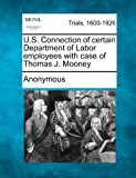 U. S. Connection of Certain Department of Labor Employees with Case of Thomas J. Mooney 2012 9781275753273 Front Cover