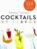 Cocktails by Flavor More Than 390 Recipes to Tempt the Taste Buds 2013 9781402786273 Front Cover
