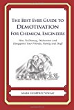 Best Ever Guide to Demotivation for Chemical Engineers How to Dismay, Dishearten and Disappoint Your Friends, Family and Staff 2013 9781484193273 Front Cover