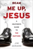 Beam Me up, Jesus A Heathen's Guide to the Rapture 2007 9781568583273 Front Cover