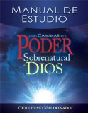 Cï¿½mo Caminar en el Poder Sobrenatural de Dios Manual de Estudio 2011 9781603743273 Front Cover