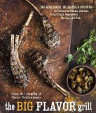Big-Flavor Grill No-Marinade, No-Hassle Recipes for Delicious Steaks, Chicken, Ribs, Chops, Vegetables, Shrimp, and Fish [a Cookbook] 2014 9781607745273 Front Cover