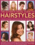 Ultimate Visual Guide to Hairstyles A Gallery of 160 Great Looks for Every Kind of Hair Type and Length with Essential Information on Haircare and Hairstyling, Illustrated in over 290 Photographs  9781780190273 Front Cover